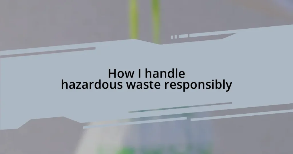 How I handle hazardous waste responsibly