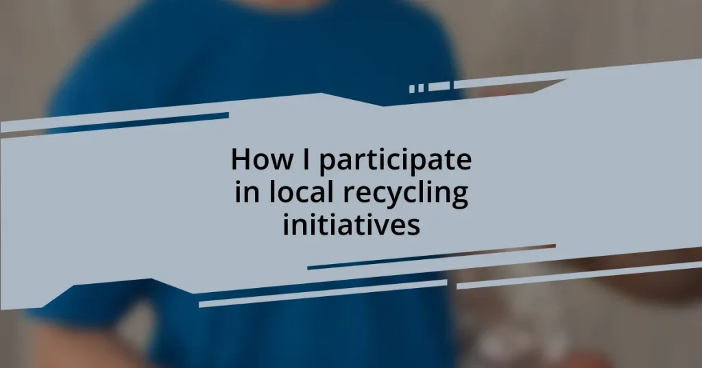 How I participate in local recycling initiatives