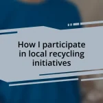 How I participate in local recycling initiatives