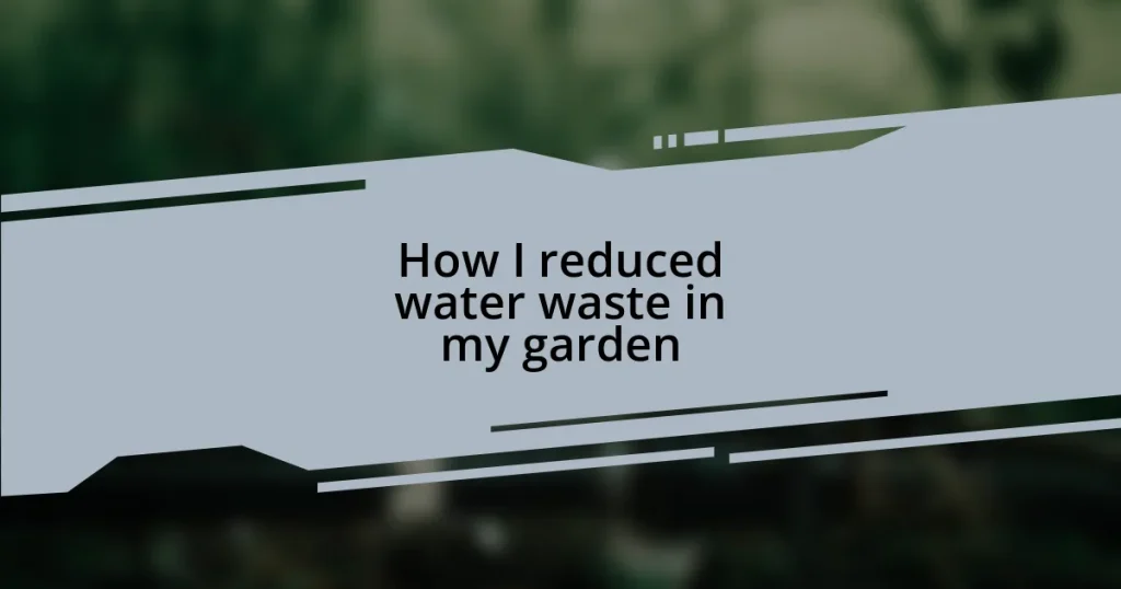How I reduced water waste in my garden