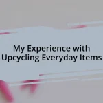 My Experience with Upcycling Everyday Items