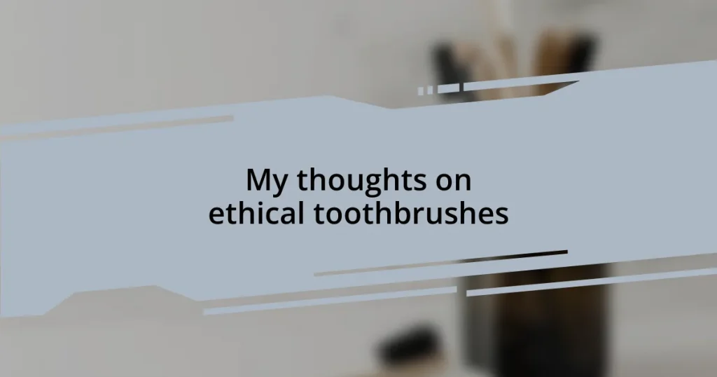 My thoughts on ethical toothbrushes