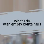 What I do with empty containers