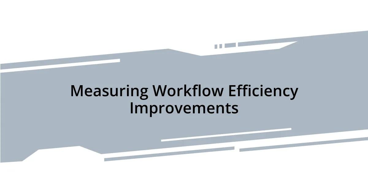 Measuring Workflow Efficiency Improvements