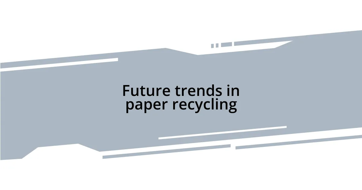 Future trends in paper recycling