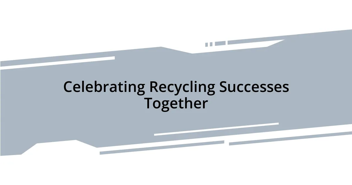 Celebrating Recycling Successes Together