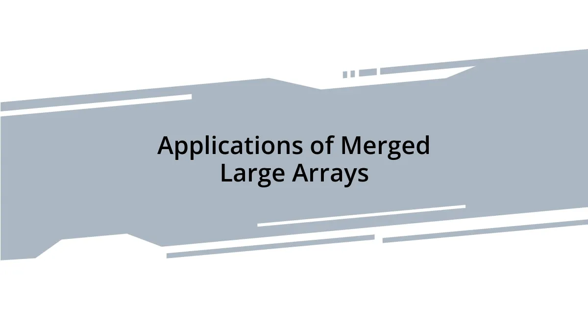 Applications of Merged Large Arrays