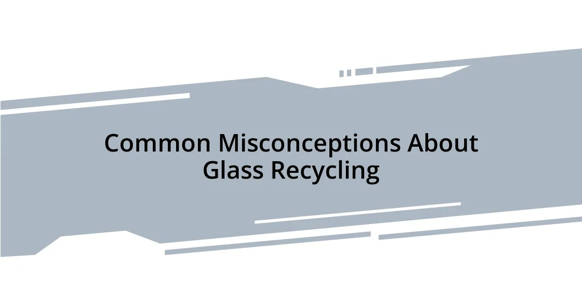 Common Misconceptions About Glass Recycling