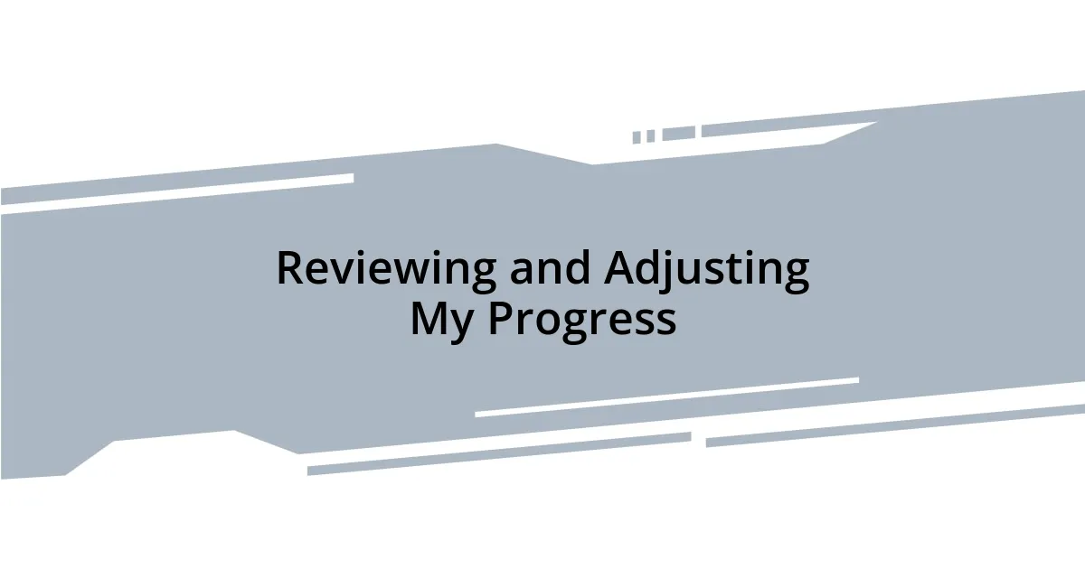 Reviewing and Adjusting My Progress