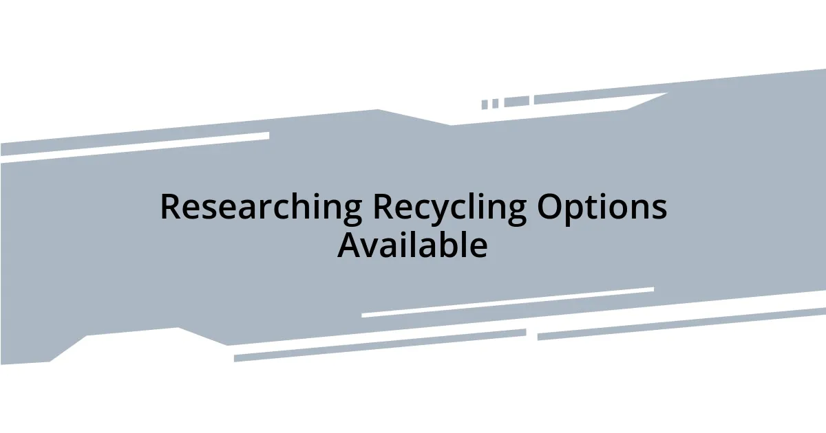 Researching Recycling Options Available
