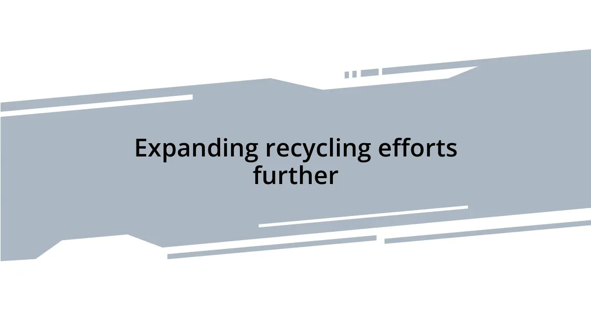 Expanding recycling efforts further