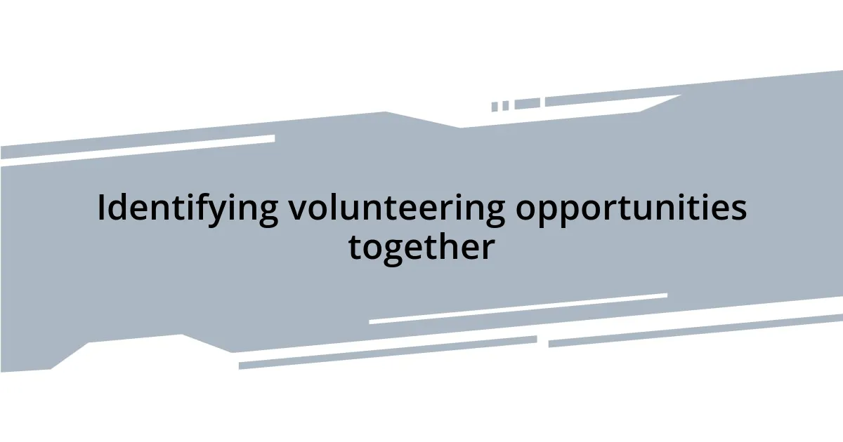 Identifying volunteering opportunities together