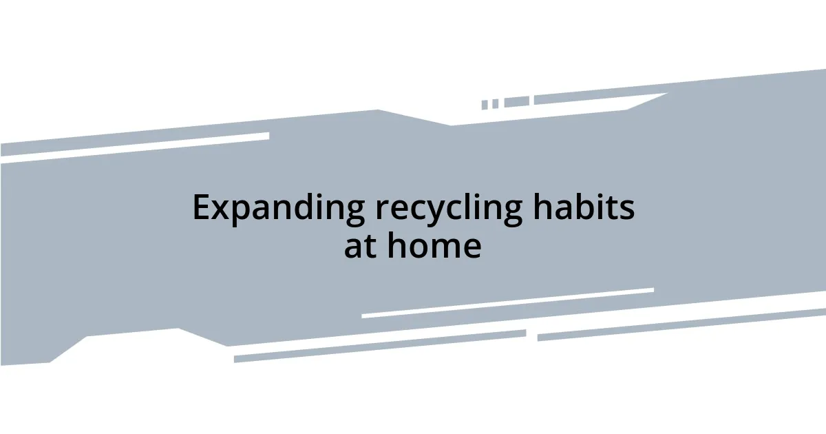 Expanding recycling habits at home