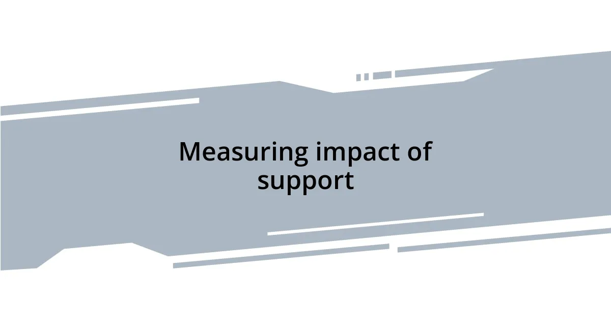 Measuring impact of support