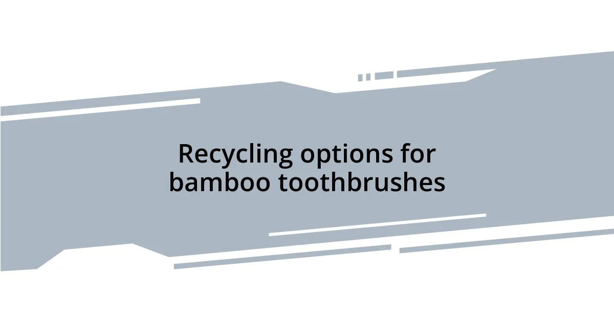 Recycling options for bamboo toothbrushes