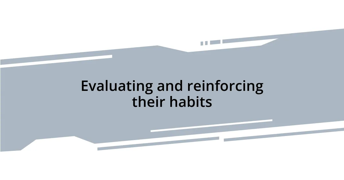 Evaluating and reinforcing their habits
