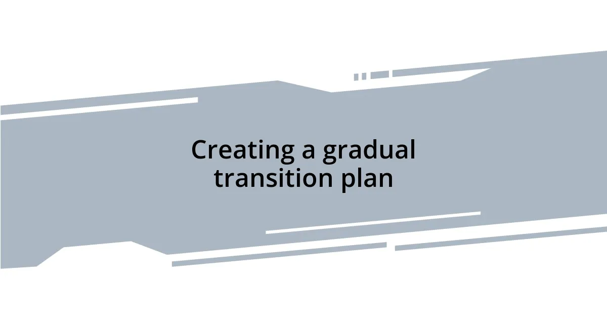 Creating a gradual transition plan