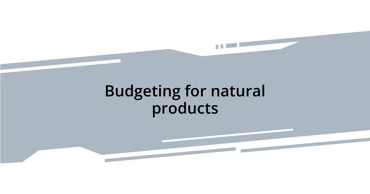 Budgeting for natural products