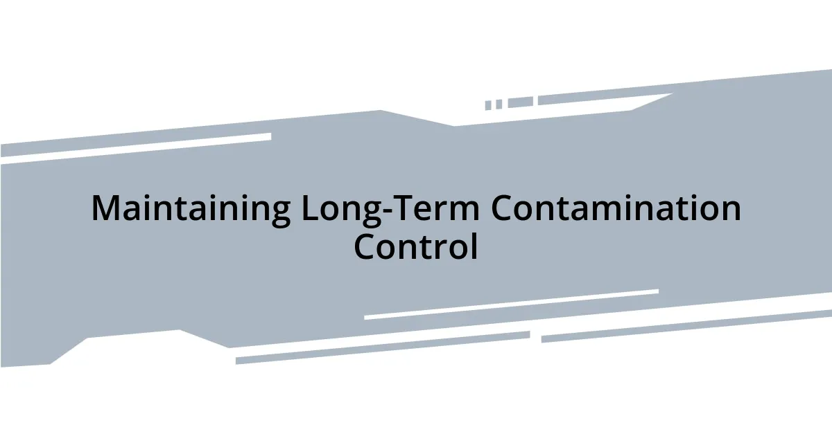 Maintaining Long-Term Contamination Control