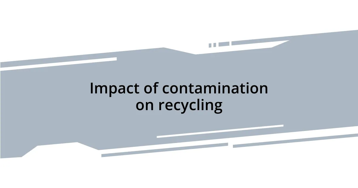 Impact of contamination on recycling