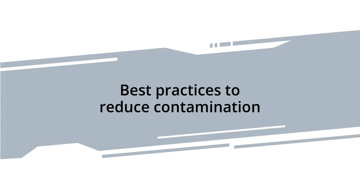 Best practices to reduce contamination