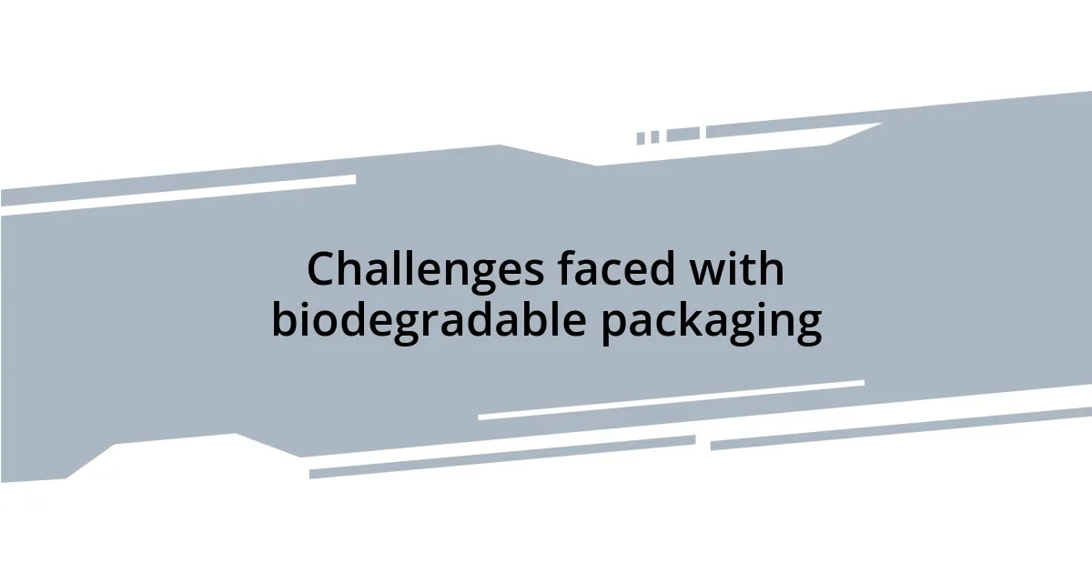 Challenges faced with biodegradable packaging