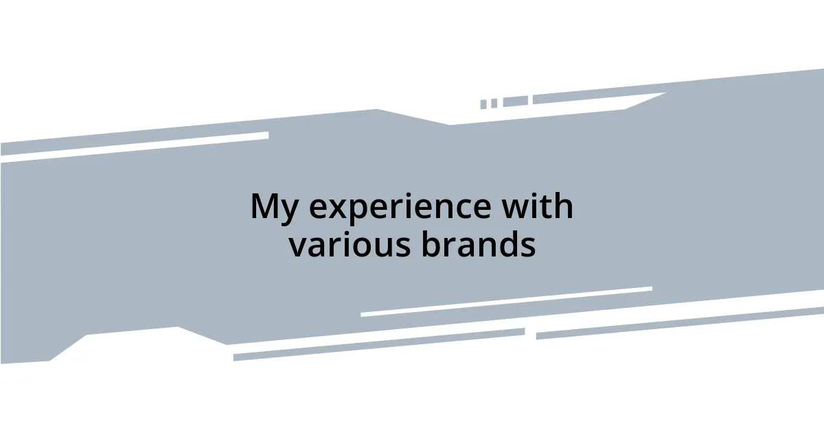 My experience with various brands