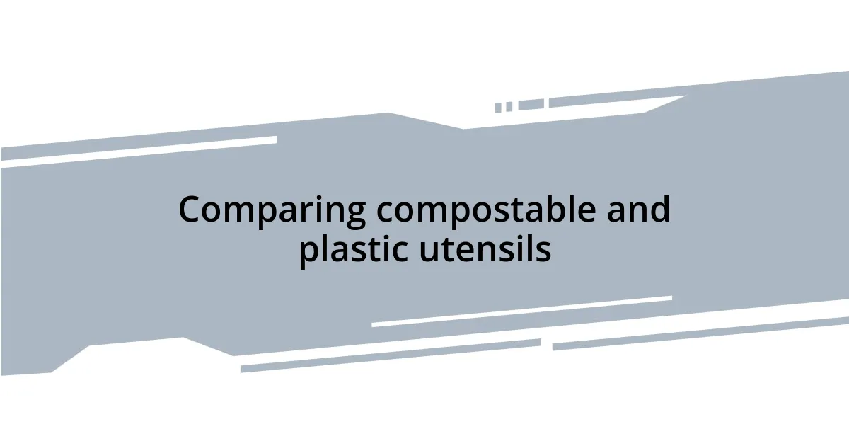 Comparing compostable and plastic utensils