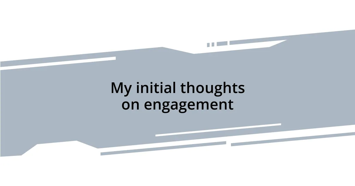 My initial thoughts on engagement