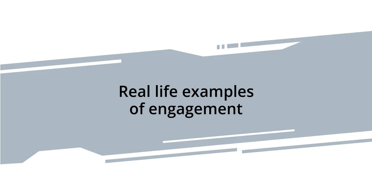 Real life examples of engagement
