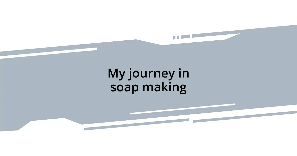 My journey in soap making