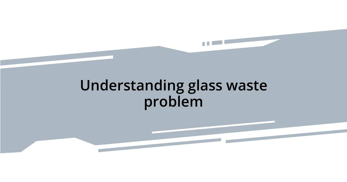 Understanding glass waste problem