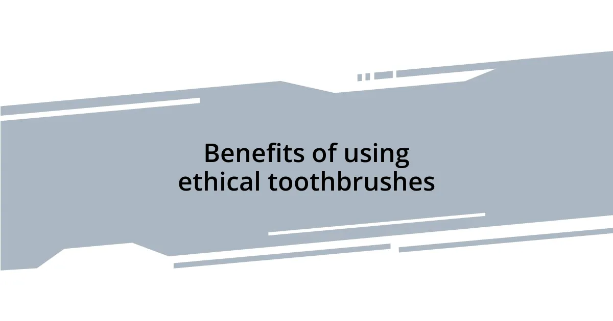 Benefits of using ethical toothbrushes