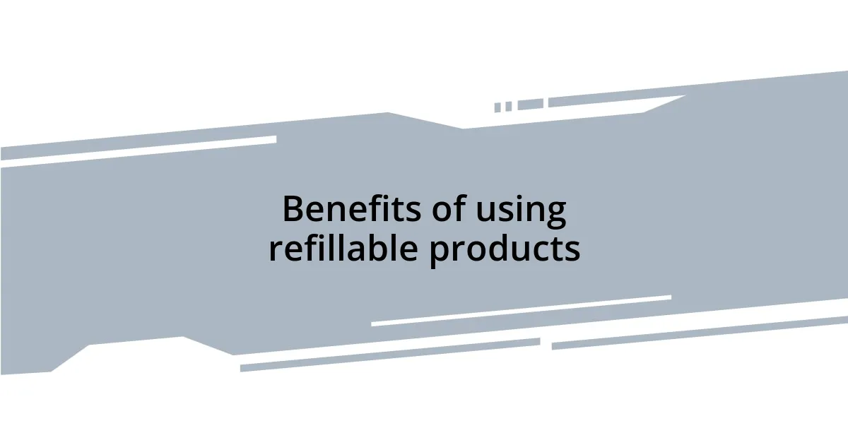 Benefits of using refillable products