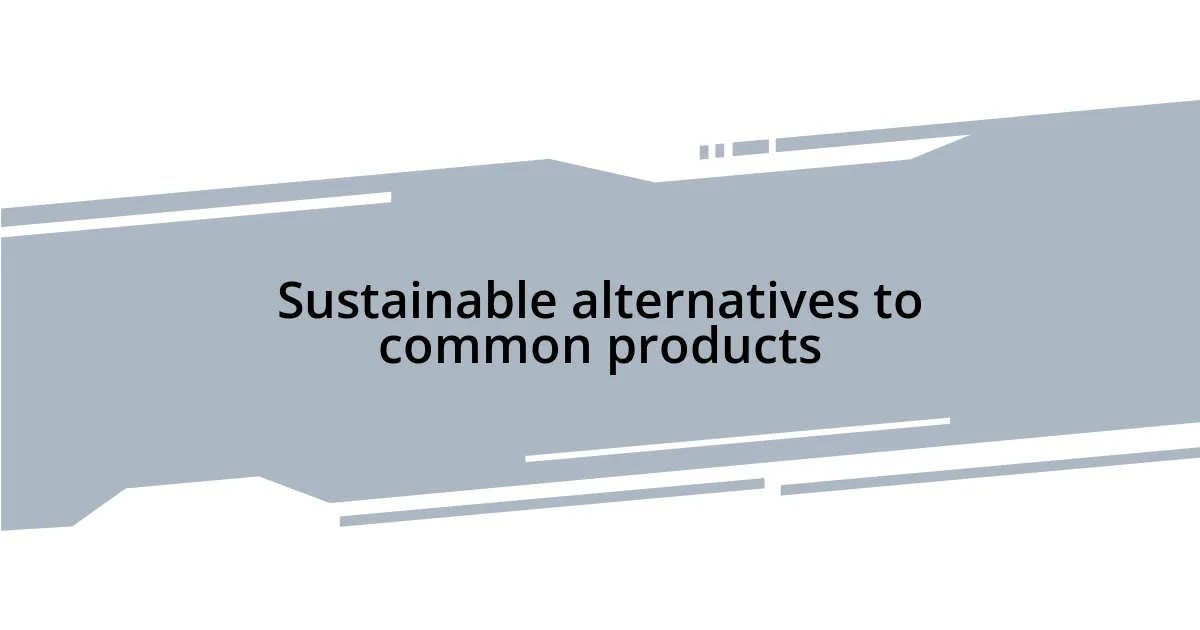 Sustainable alternatives to common products