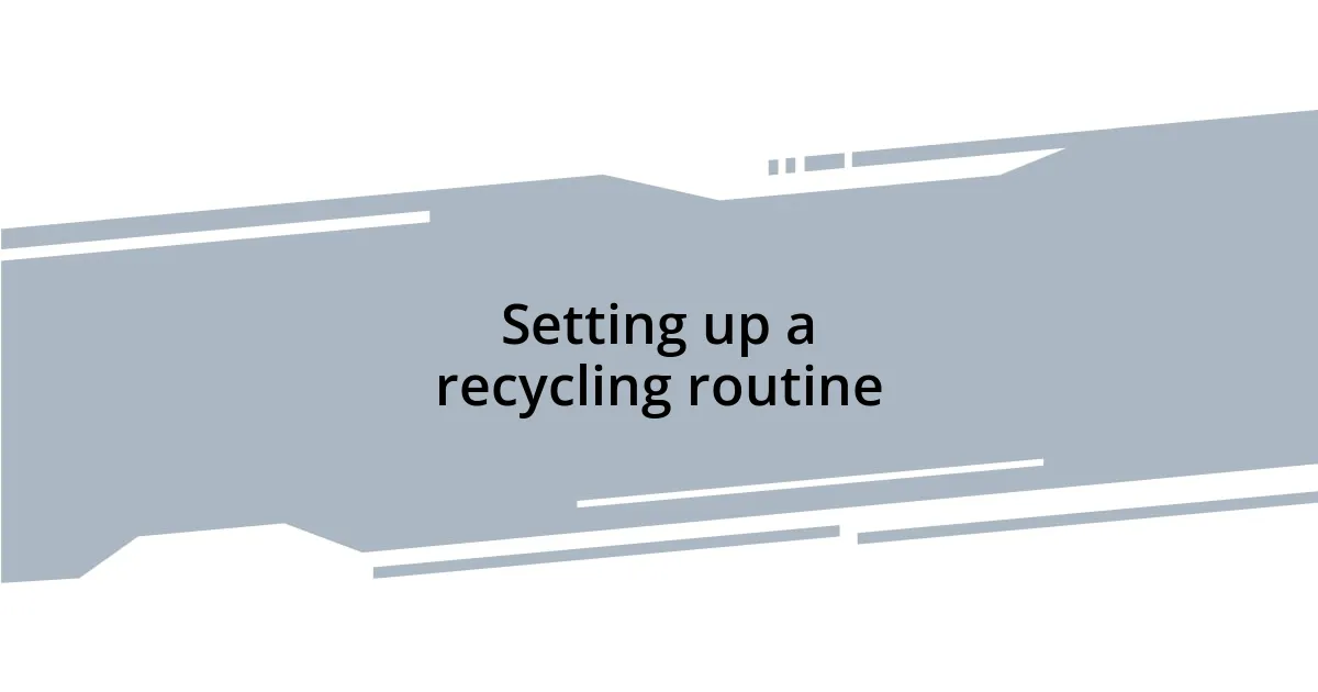 Setting up a recycling routine