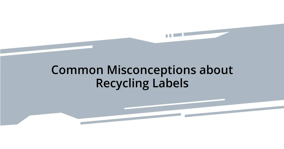 Common Misconceptions about Recycling Labels
