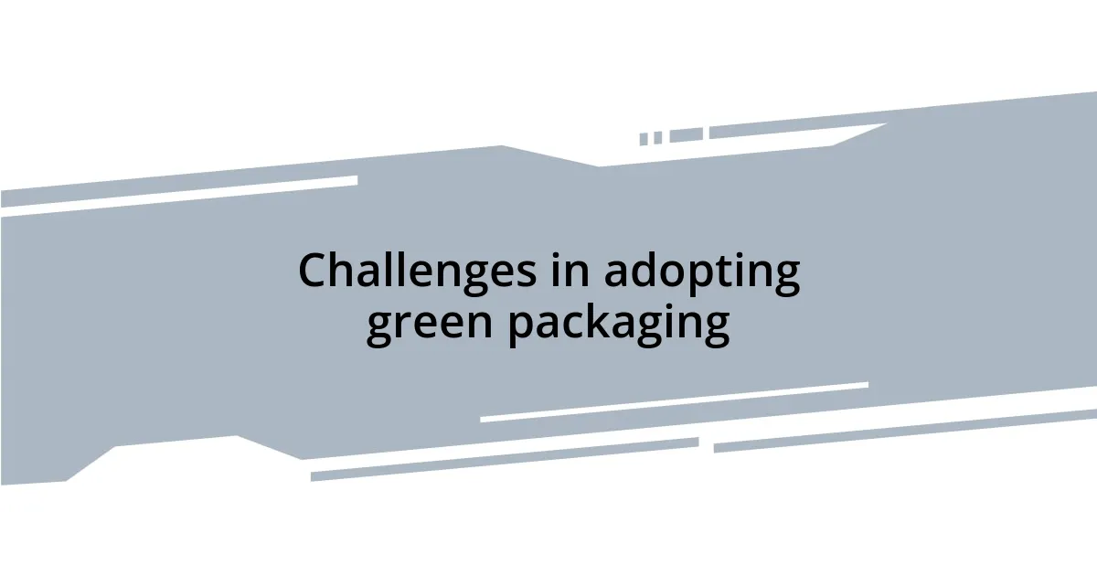 Challenges in adopting green packaging