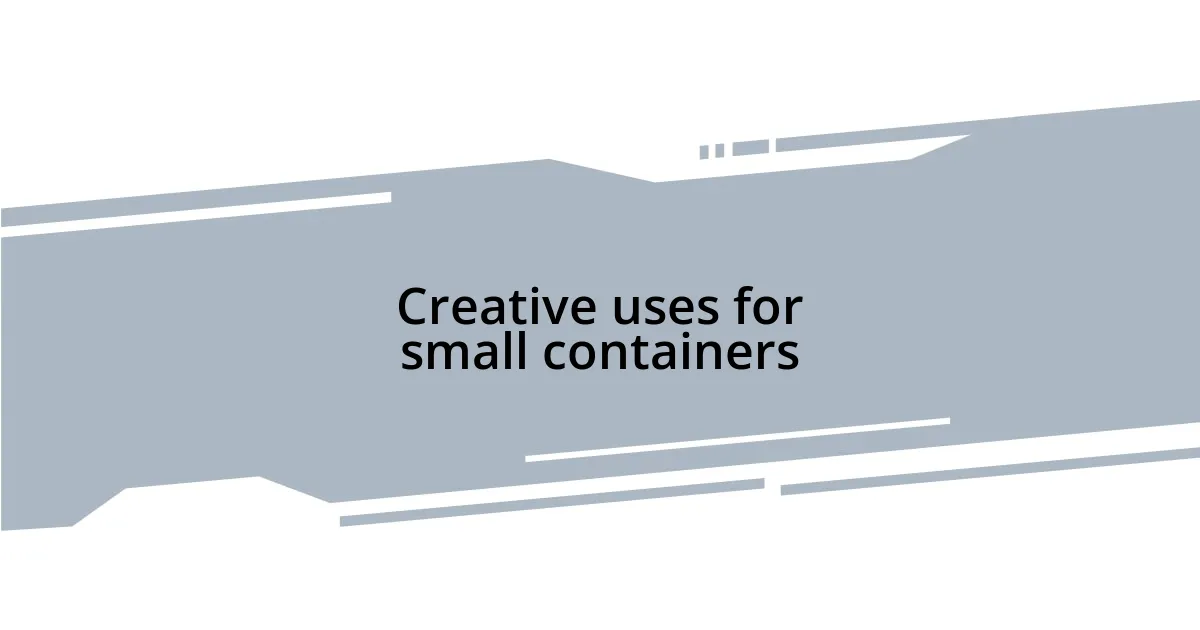 Creative uses for small containers