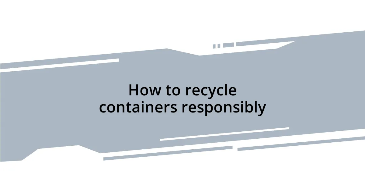 How to recycle containers responsibly