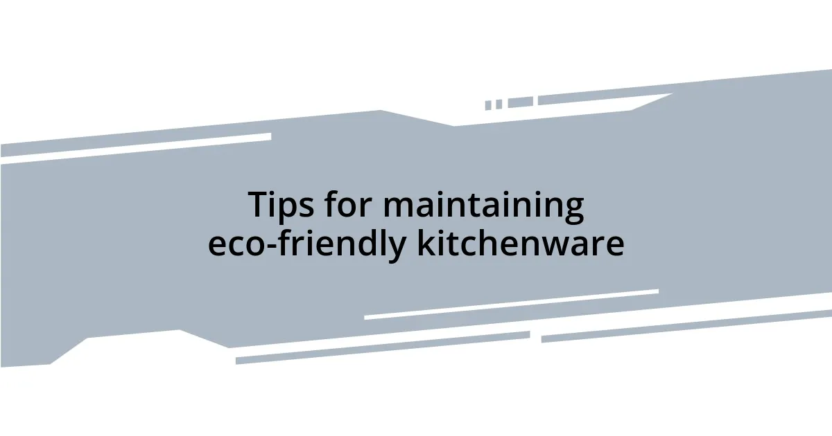 Tips for maintaining eco-friendly kitchenware