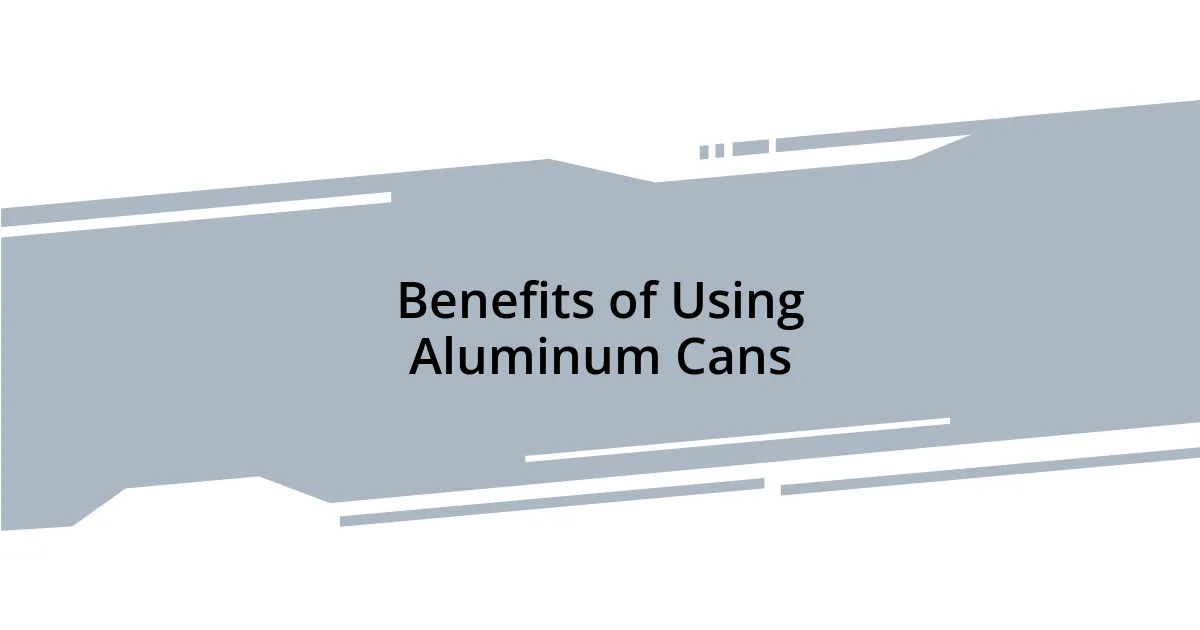 Benefits of Using Aluminum Cans