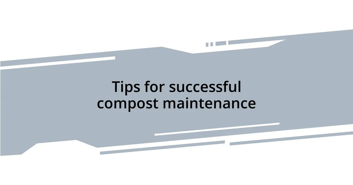 Tips for successful compost maintenance