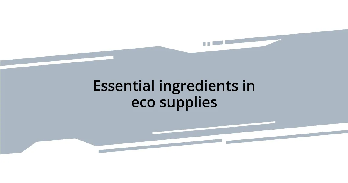 Essential ingredients in eco supplies