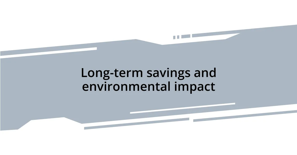Long-term savings and environmental impact