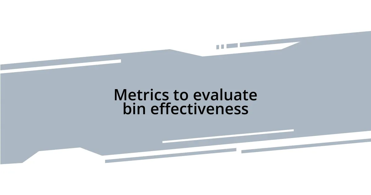 Metrics to evaluate bin effectiveness