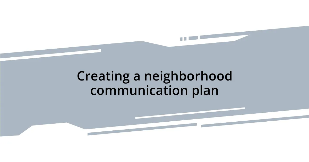 Creating a neighborhood communication plan
